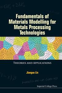 Fundamentals Of Materials Modelling For Metals Processing Technologies: Theories And Applications di Lin Jianguo edito da Imperial College Press