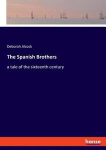 The Spanish Brothers di Deborah Alcock edito da hansebooks