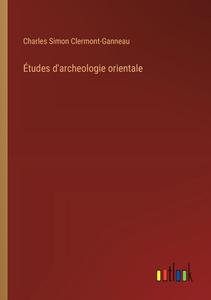 Études d'archeologie orientale di Charles Simon Clermont-Ganneau edito da Outlook Verlag