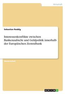 Interessenkonflikte zwischen Bankenaufsicht und Geldpolitik innerhalb der Europäischen Zentralbank di Sebastian Reddig edito da GRIN Publishing
