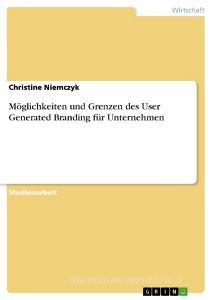 Möglichkeiten und Grenzen des User Generated Branding für Unternehmen di Christine Niemczyk edito da GRIN Publishing