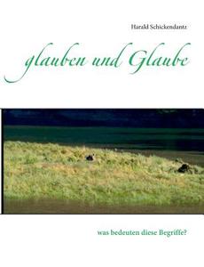 Glauben Und Glaube di Harald Schickendantz edito da Books On Demand