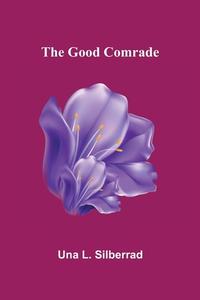 The Good Comrade di Una L. Silberrad edito da Alpha Editions