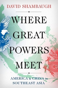 Where Great Powers Meet: America and China in Southeast Asia di David Shambaugh edito da OXFORD UNIV PR