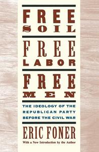 Free Soil, Free Labor, Free Men: The Ideology of the Republican Party Before the Civil War with a New Introductory Essay di Eric Foner edito da OXFORD UNIV PR