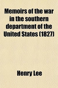 Memoirs Of The War In The Southern Department Of The United States (1827) di Henry Lee edito da General Books Llc
