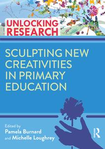 Sculpting New Creativities In Primary Education edito da Taylor & Francis Ltd