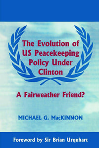 The Evolution of US Peacekeeping Policy Under Clinton di Michael G. MacKinnon edito da Routledge