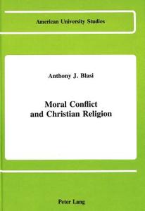 Moral Conflict and Christian Religion di Anthony J. Blasi edito da Lang, Peter