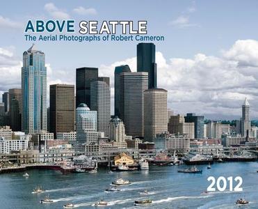 Above Seattle: The Aerial Photographs of Robert Cameron edito da Cameron & Company