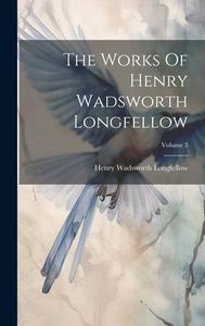 The Works Of Henry Wadsworth Longfellow; Volume 3 di Henry Wadsworth Longfellow edito da LEGARE STREET PR
