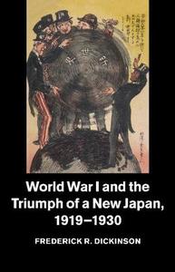 World War I and the Triumph of a New Japan, 1919-1930 di Frederick R. Dickinson edito da Cambridge University Press