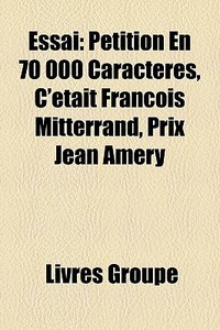 Petition En 70 000 Caracteres, C'etait Francois Mitterrand, Prix Jean Amery di Source Wikipedia edito da General Books Llc