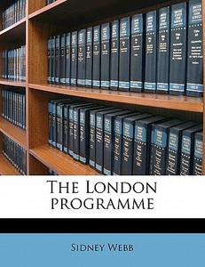 The London Programme di Sidney Webb edito da Nabu Press