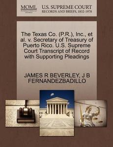 The Texas Co. (p.r.), Inc., Et Al. V. Secretary Of Treasury Of Puerto Rico. U.s. Supreme Court Transcript Of Record With Supporting Pleadings di James R Beverley, J B Fernandezbadillo edito da Gale Ecco, U.s. Supreme Court Records