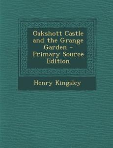 Oakshott Castle and the Grange Garden - Primary Source Edition di Henry Kingsley edito da Nabu Press