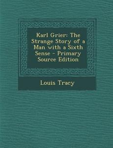 Karl Grier: The Strange Story of a Man with a Sixth Sense di Louis Tracy edito da Nabu Press