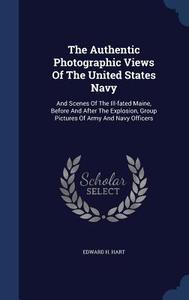 The Authentic Photographic Views Of The United States Navy di Edward H Hart edito da Sagwan Press