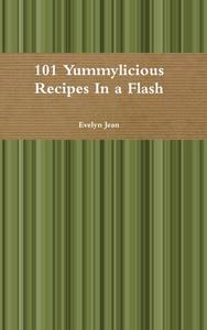 101 Yummylicious Recipes In a Flash di Evelyn Jean edito da Lulu.com