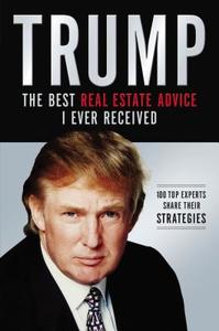 Trump: The Best Real Estate Advice I Ever Received: 100 Top Experts Share Their Strategies di Donald J. Trump edito da THOMAS NELSON PUB