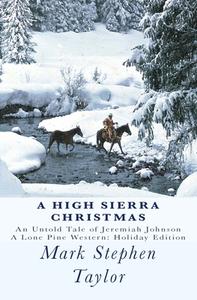A High Sierra Christmas: An Untold Tale of Jeremiah Johnson di Mark Stephen Taylor edito da Createspace