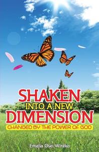 Shaken Into a New Dimension: Changed by the Power of God di Emelia Osei Wireko edito da GUARDIAN BOOKS