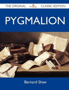 Pygmalion - The Original Classic Edition di Bernard Shaw edito da Emereo Classics