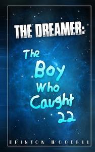 The Dreamer: The Boy Who Caught 22: The Dreamer: The Boy Who Caught 22 di Brinton J. Woodall edito da Createspace