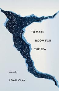 To Make Room for the Sea di Adam Clay edito da MILKWEED ED