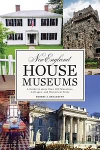 New England House Museums: A Guide to More Than 100 Mansions, Cottages, and Historical Sites di Robert J. Regalbuto edito da COUNTRYMAN PR