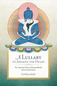 A Lullaby to Awaken the Heart di Karl Brunnholzl edito da Wisdom Publications,U.S.