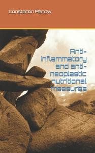 Anti-inflammatory And Anti-neoplastic Nutritional Measures di Constantin Panow edito da Independently Published