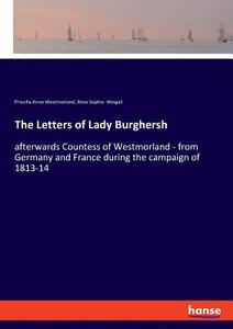 The Letters of Lady Burghersh di Priscilla Anne Westmorland, Rose Sophia Weigall edito da hansebooks