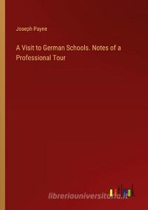 A Visit to German Schools. Notes of a Professional Tour di Joseph Payne edito da Outlook Verlag
