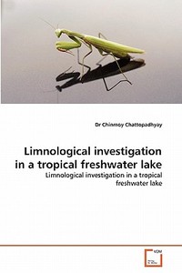Limnological investigation in a tropical freshwater lake di Dr Chinmoy Chattopadhyay edito da VDM Verlag