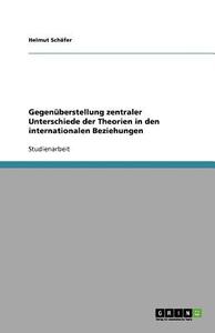 Gegenuberstellung Zentraler Unterschiede Der Theorien in Den Internationalen Beziehungen di Helmut Sch Fer, Helmut Schafer edito da Grin Verlag