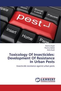 Toxicology Of Insecticides: Development Of Resistance In Urban Pests di Ruhma Syed, Rooma Adalat, Azka Syed edito da LAP Lambert Academic Publishing