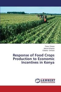 Response of Food Crops Production to Economic Incentives in Kenya di Perez Onono, Nelson Wawire, Charles Ombuki edito da LAP Lambert Academic Publishing