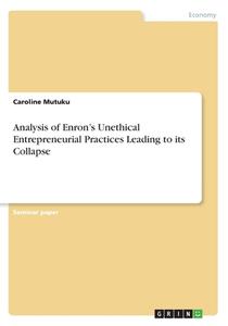 Analysis of Enron's Unethical Entrepreneurial Practices Leading to its Collapse di Caroline Mutuku edito da GRIN Verlag