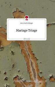 Mariage Triage. Life is a Story - story.one di Anne Hechenberger edito da story.one publishing