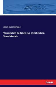 Vermischte Beiträge zur griechischen Sprachkunde di Jacob Wackernagel edito da hansebooks