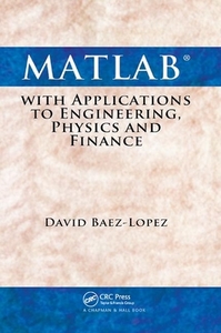 Matlab With Applications To Engineering, Physics And Finance di David Baez-Lopez edito da Taylor & Francis Ltd