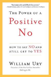 The Power of a Positive No: How to Say No and Still Get to Yes di William L. Ury edito da BANTAM DELL