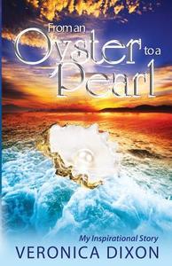 From an Oyster to a Pearl: An Inspirational Story di Veronica I. Dixon edito da Gospel 4 U