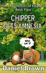 Chipper Gets Amnesia di Daniel Brown edito da Story and Logic Media Group