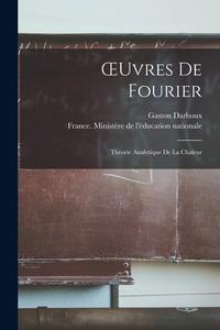 OEuvres De Fourier: Théorie Analytique De La Chaleur di Gaston Darboux edito da LEGARE STREET PR