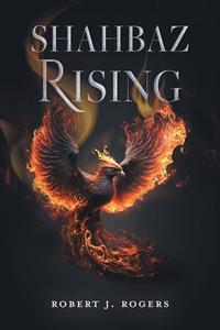 Shahbaz Rising di Robert J. Rogers edito da FriesenPress