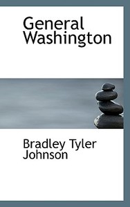 General Washington di Bradley Tyler Johnson edito da Bibliolife