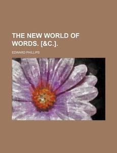 The New World of Words. [&C.]. di Edward Phillips edito da Rarebooksclub.com