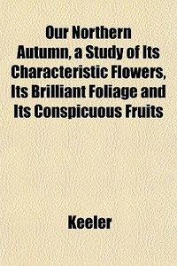 Our Northern Autumn, A Study Of Its Char di Richard Ed. Keeler edito da General Books